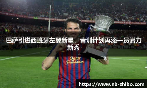 巴萨引进西班牙左翼新星，青训计划再添一员潜力新秀