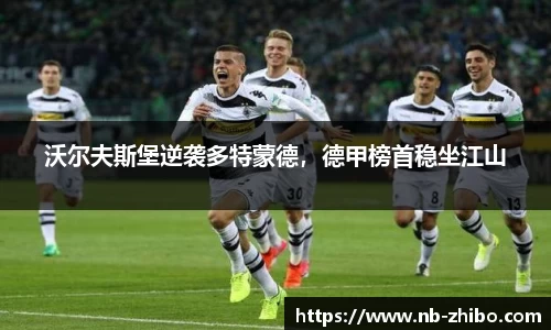 沃尔夫斯堡逆袭多特蒙德，德甲榜首稳坐江山