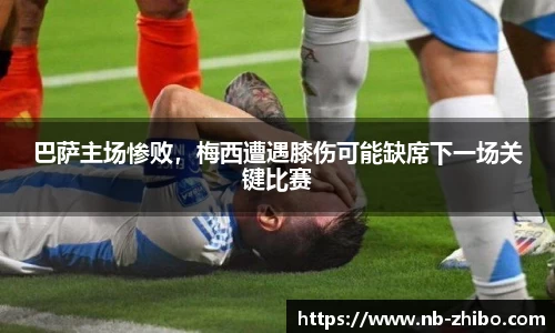 巴萨主场惨败，梅西遭遇膝伤可能缺席下一场关键比赛