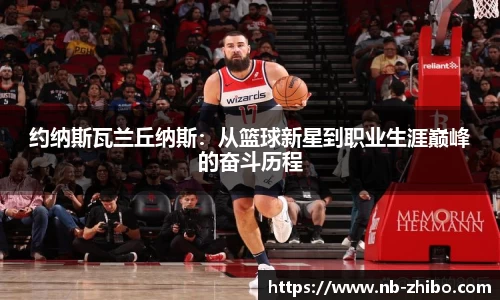 约纳斯瓦兰丘纳斯：从篮球新星到职业生涯巅峰的奋斗历程