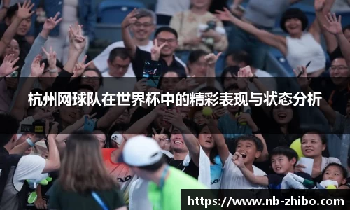 杭州网球队在世界杯中的精彩表现与状态分析