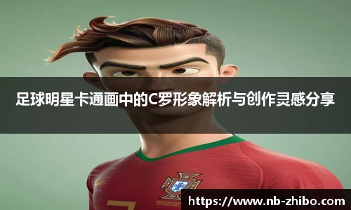 足球明星卡通画中的C罗形象解析与创作灵感分享