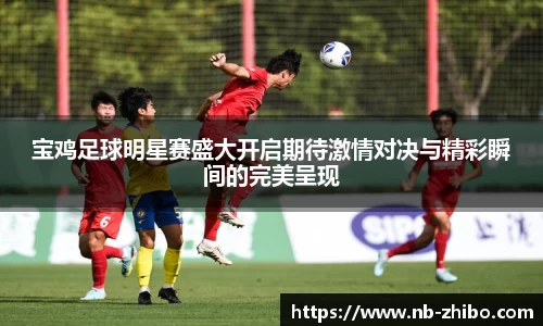 宝鸡足球明星赛盛大开启期待激情对决与精彩瞬间的完美呈现