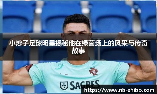 小辫子足球明星揭秘他在绿茵场上的风采与传奇故事